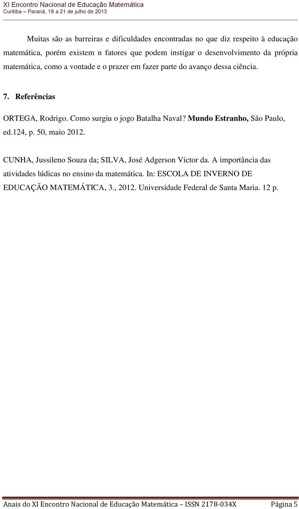 Mundo Estranho, São Paulo, ed.124, p. 50, maio 2012. CUNHA, Jussileno Souza da; SILVA, José Adgerson Victor da.