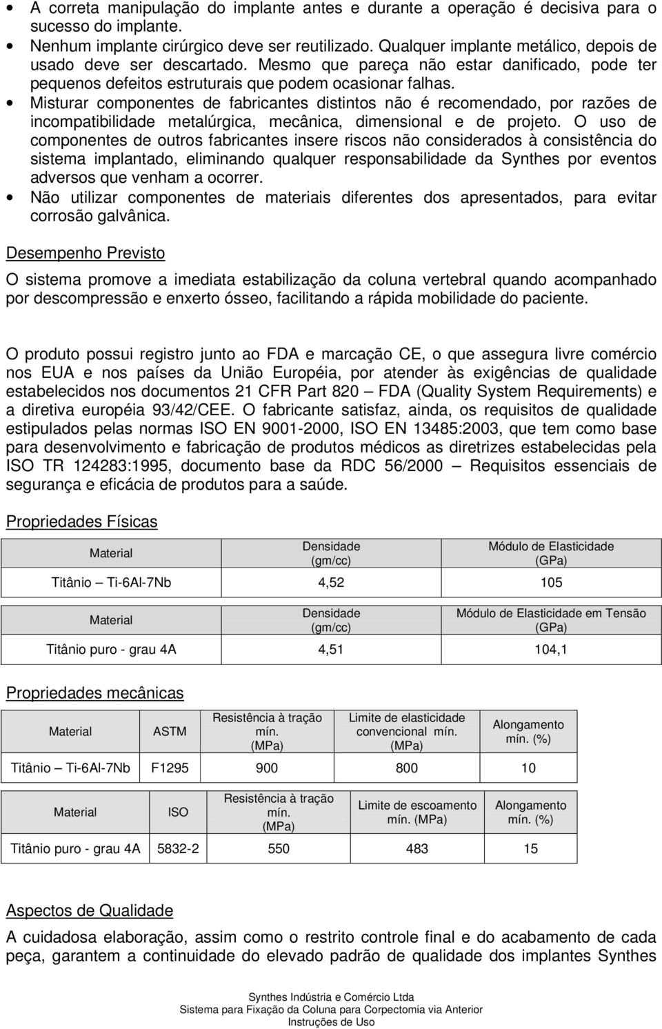 Misturar componentes de fabricantes distintos não é recomendado, por razões de incompatibilidade metalúrgica, mecânica, dimensional e de projeto.