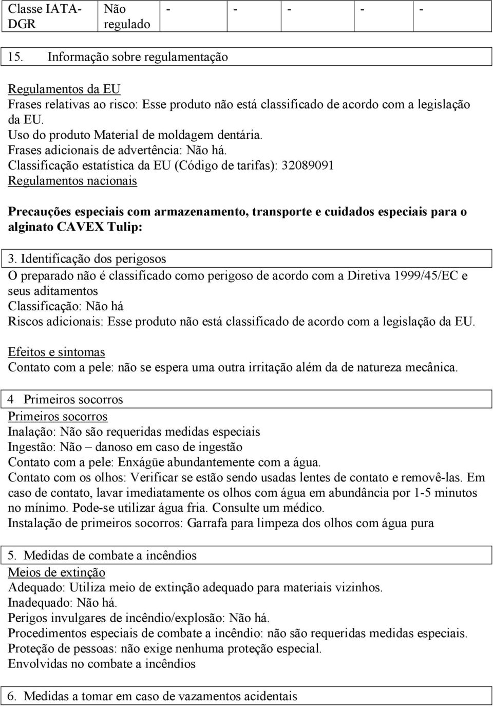 Classificação estatística da EU (Código de tarifas): 32089091 Regulamentos nacionais Precauções especiais com armazenamento, transporte e cuidados especiais para o alginato CAVEX Tulip: 3.