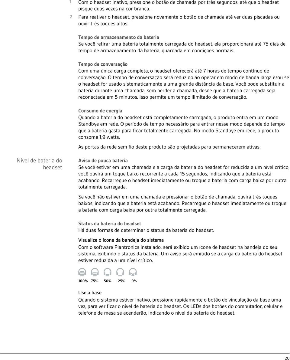 Tempo de armazenamento da bateria Se você retirar uma bateria totalmente carregada do headset, ela proporcionará até 75 dias de tempo de armazenamento da bateria, guardada em condições normais.