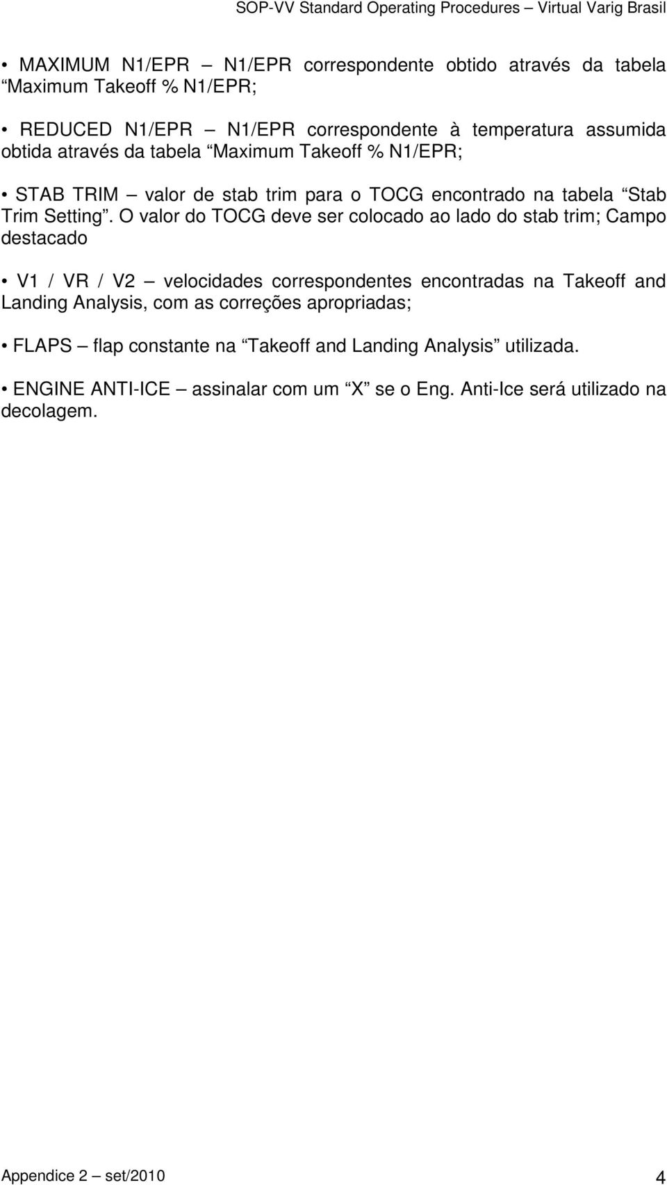 O valor do TOCG deve ser colocado ao lado do stab trim; Campo destacado V1 / VR / V2 velocidades correspondentes encontradas na Takeoff and Landing Analysis,