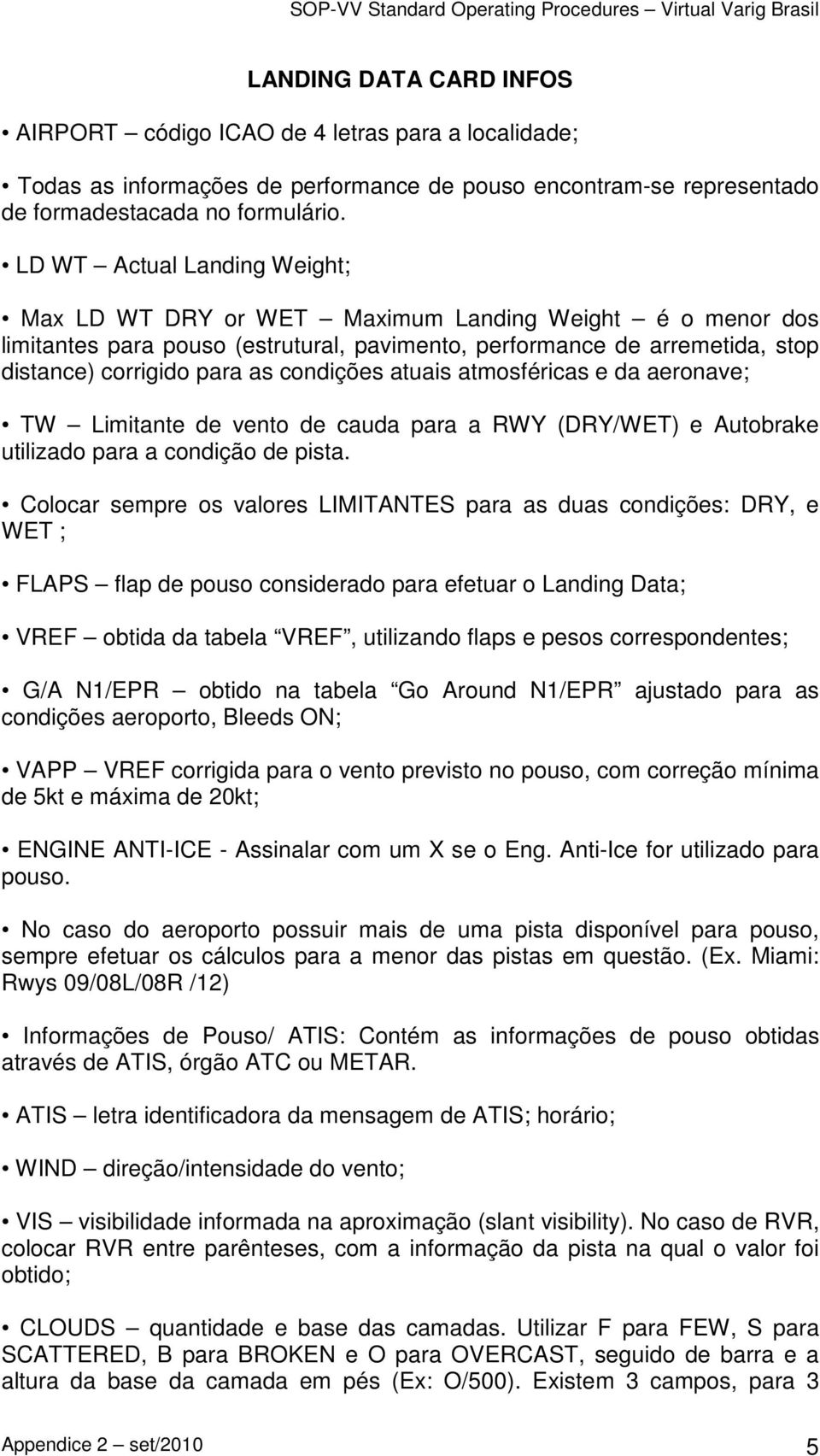 condições atuais atmosféricas e da aeronave; TW Limitante de vento de cauda para a RWY (DRY/WET) e Autobrake utilizado para a condição de pista.