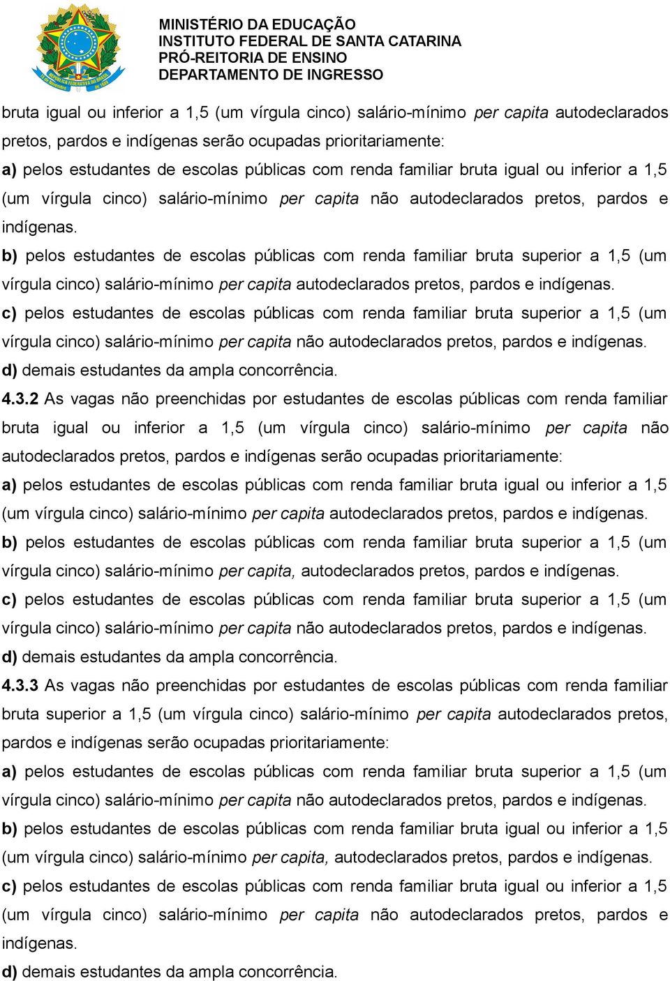 b) pelos estudantes de escolas públicas com renda familiar bruta superior a 1,5 (um vírgula cinco) salário-mínimo per capita autodeclarados pretos, pardos e indígenas.