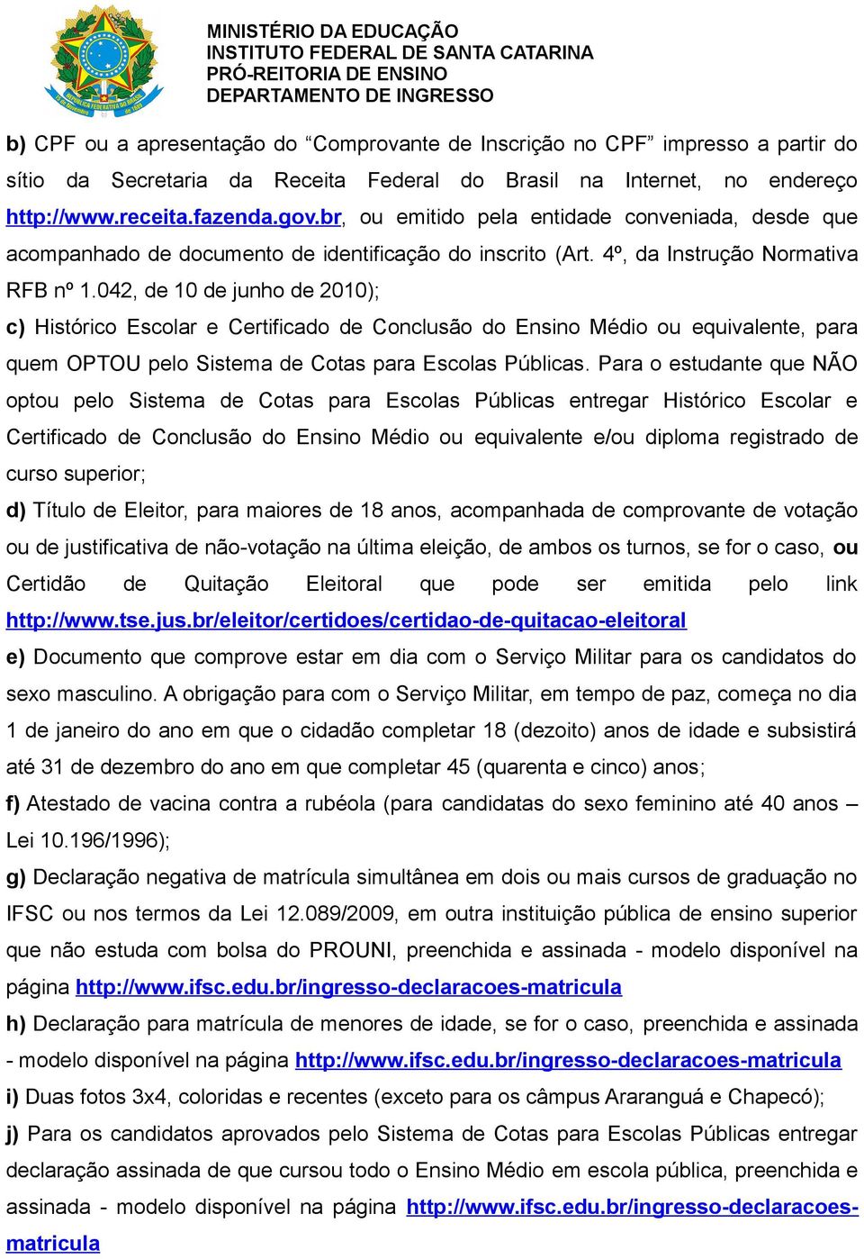 042, de 10 de junho de 2010); c) Histórico Escolar e Certificado de Conclusão do Ensino Médio ou equivalente, para quem OPTOU pelo Sistema.