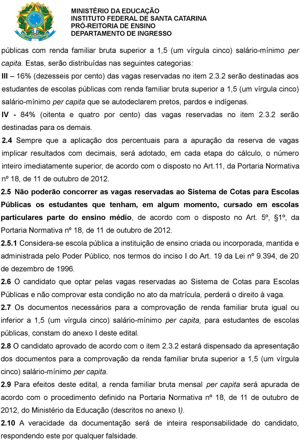 2 serão destinadas aos estudantes de escolas públicas com renda familiar bruta superior a 1,5 (um vírgula cinco) salário-mínimo per capita que se autodeclarem pretos, pardos e indígenas.