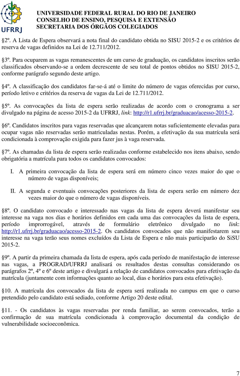 parágrafo segundo deste artigo. 4º. A classificação dos candidatos far-se-á até o limite do número de vagas oferecidas por curso, período letivo e critérios da reserva de vagas da Lei de 12.711/2012.