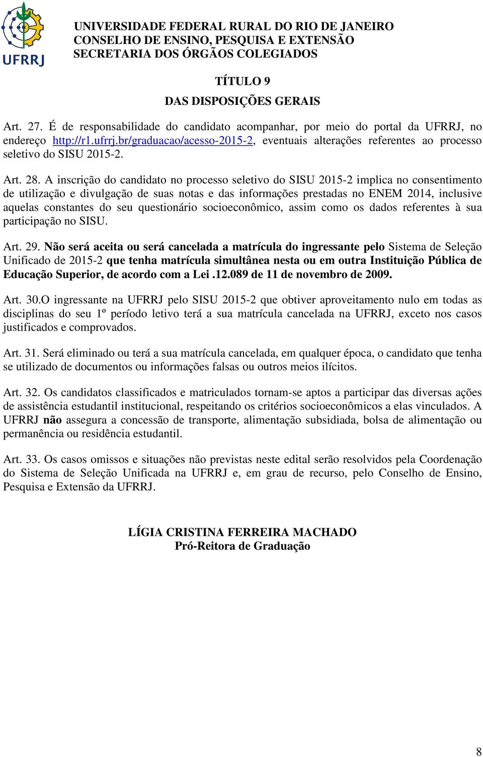 A inscrição do candidato no processo seletivo do SISU 2015-2 implica no consentimento de utilização e divulgação de suas notas e das informações prestadas no ENEM 2014, inclusive aquelas constantes