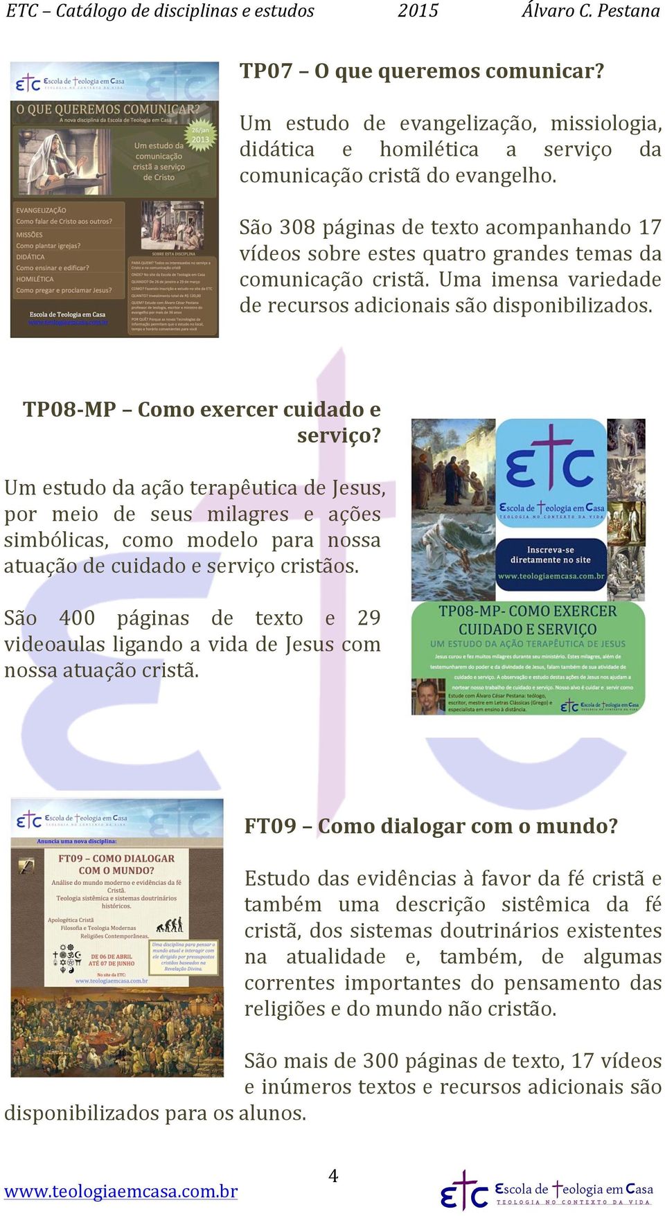 TP08- MP Como exercer cuidado e serviço? Um estudo da ação terapêutica de Jesus, por meio de seus milagres e ações simbólicas, como modelo para nossa atuação de cuidado e serviço cristãos.