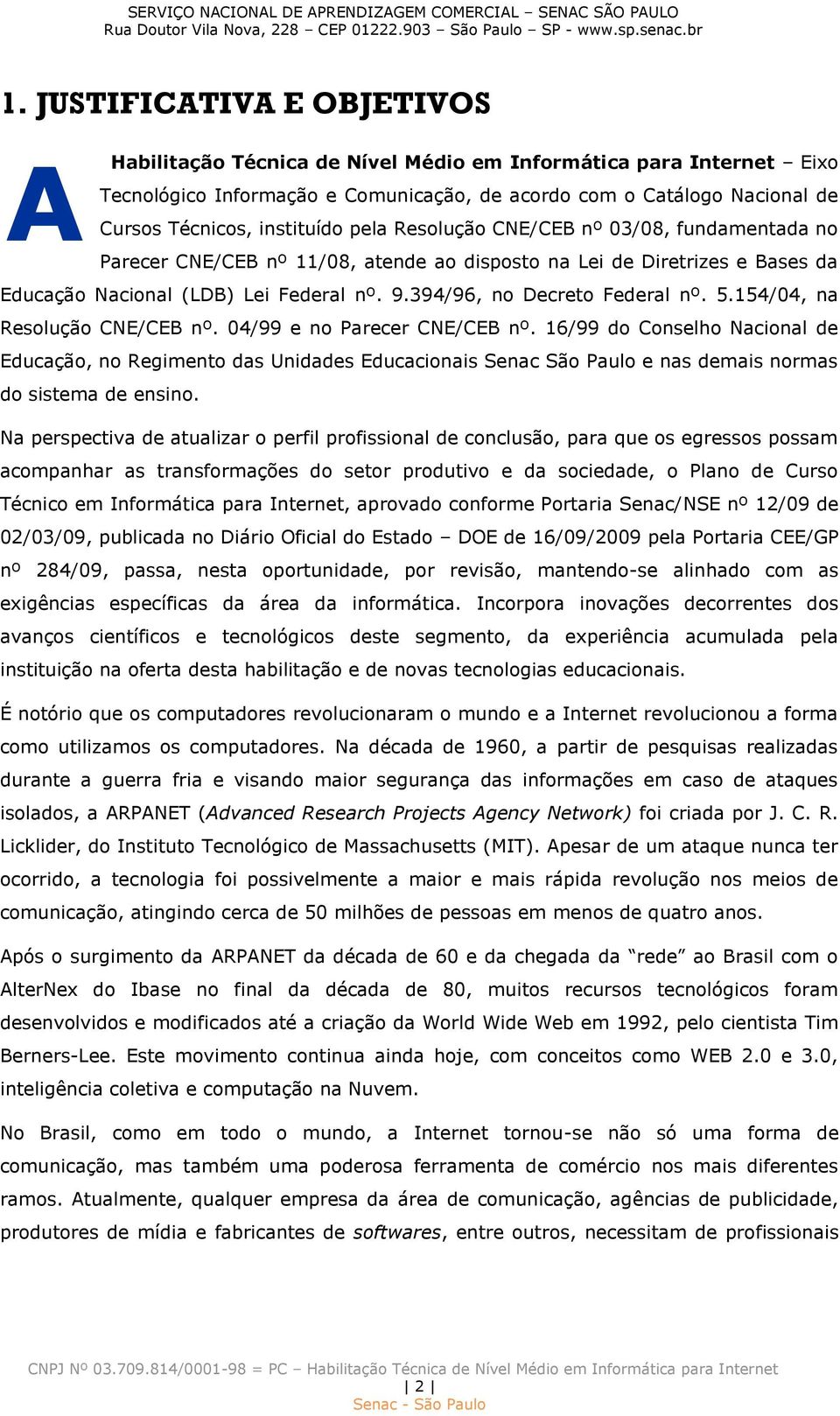 394/96, no Decreto Federal nº. 5.154/04, na Resolução CNE/CEB nº. 04/99 e no Parecer CNE/CEB nº.