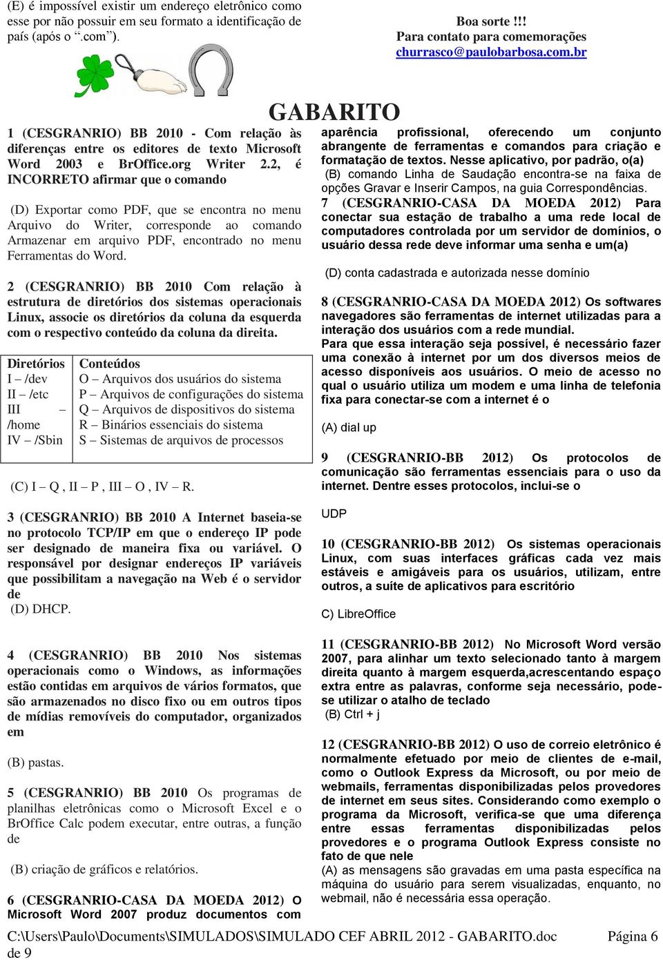 2, é INCORRETO afirmar que o comando (D) Exportar como PDF, que se encontra no menu Arquivo do Writer, corresponde ao comando Armazenar em arquivo PDF, encontrado no menu Ferramentas do Word.