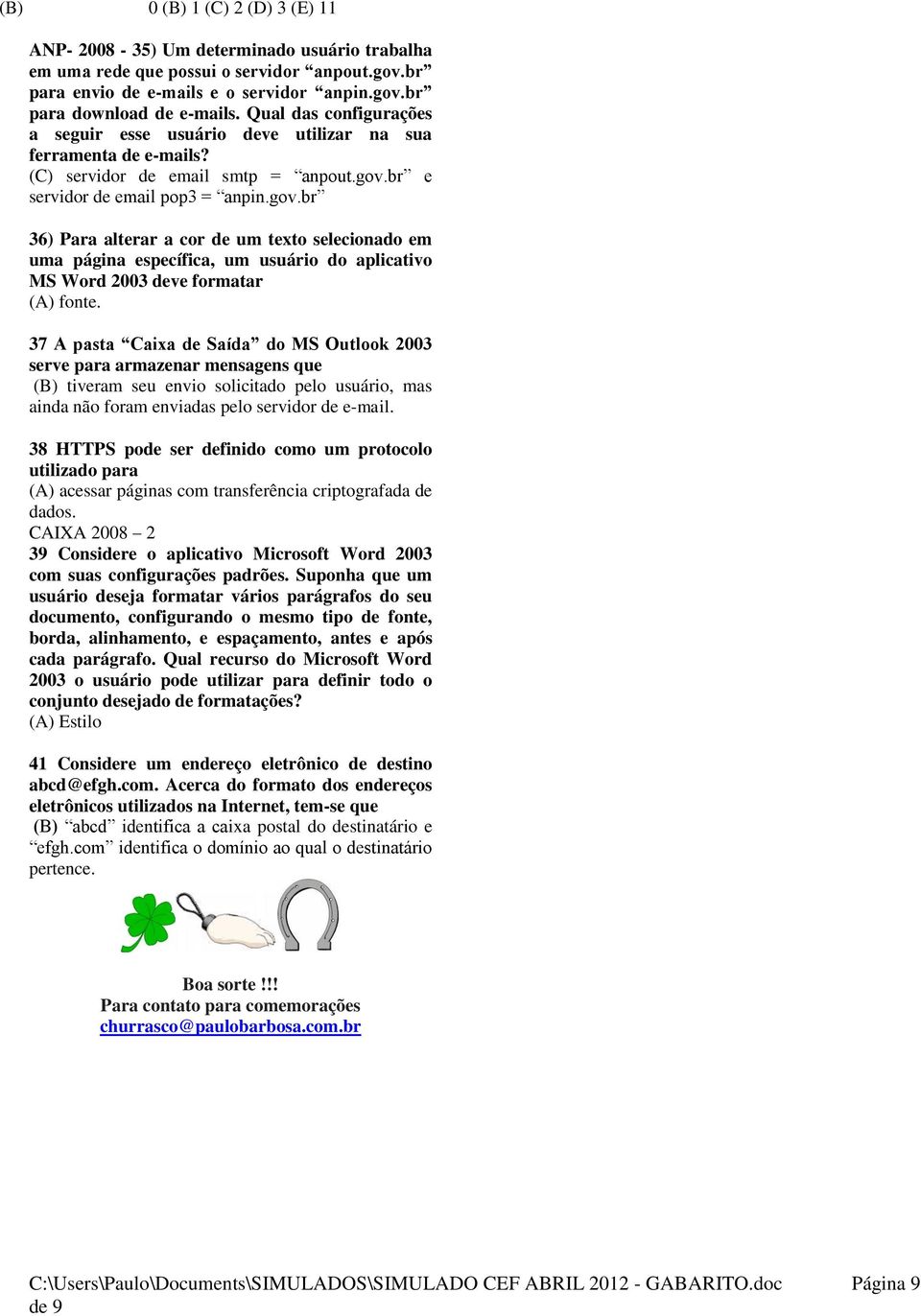 br e servidor de email pop3 = anpin.gov.br 36) Para alterar a cor de um texto selecionado em uma página específica, um usuário do aplicativo MS Word 2003 deve formatar (A) fonte.