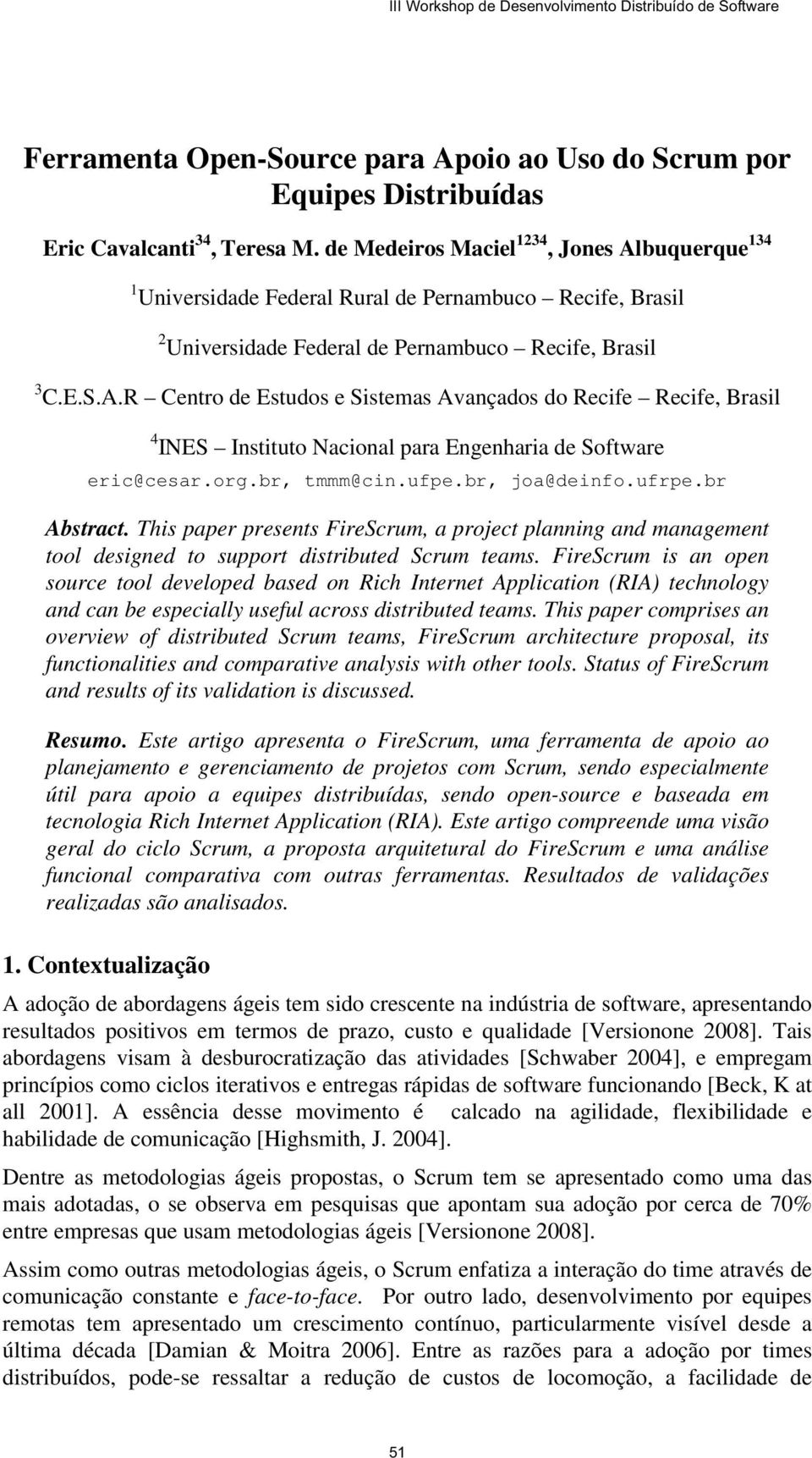 org.br, tmmm@cin.ufpe.br, joa@deinfo.ufrpe.br Abstract. This paper presents FireScrum, a project planning and management tool designed to support distributed Scrum teams.