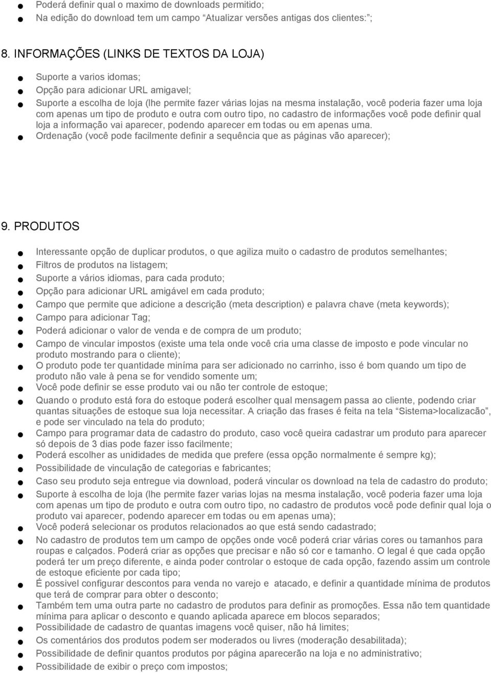 loja com apenas um tipo de produto e outra com outro tipo, no cadastro de informações você pode definir qual loja a informação vai aparecer, podendo aparecer em todas ou em apenas uma.