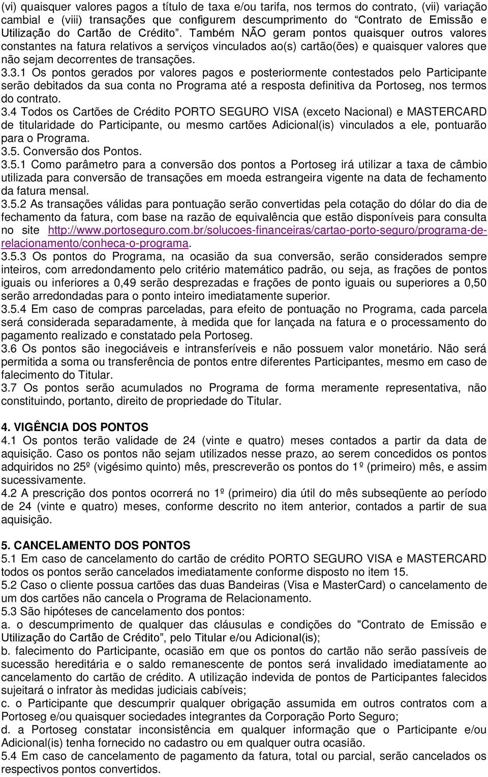 3.3.1 Os pontos gerados por valores pagos e posteriormente contestados pelo Participante serão debitados da sua conta no Programa até a resposta definitiva da Portoseg, nos termos do contrato. 3.