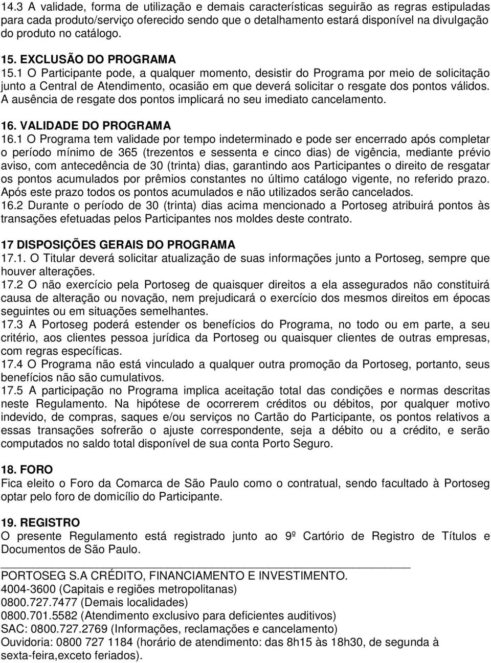 1 O Participante pode, a qualquer momento, desistir do Programa por meio de solicitação junto a Central de Atendimento, ocasião em que deverá solicitar o resgate dos pontos válidos.