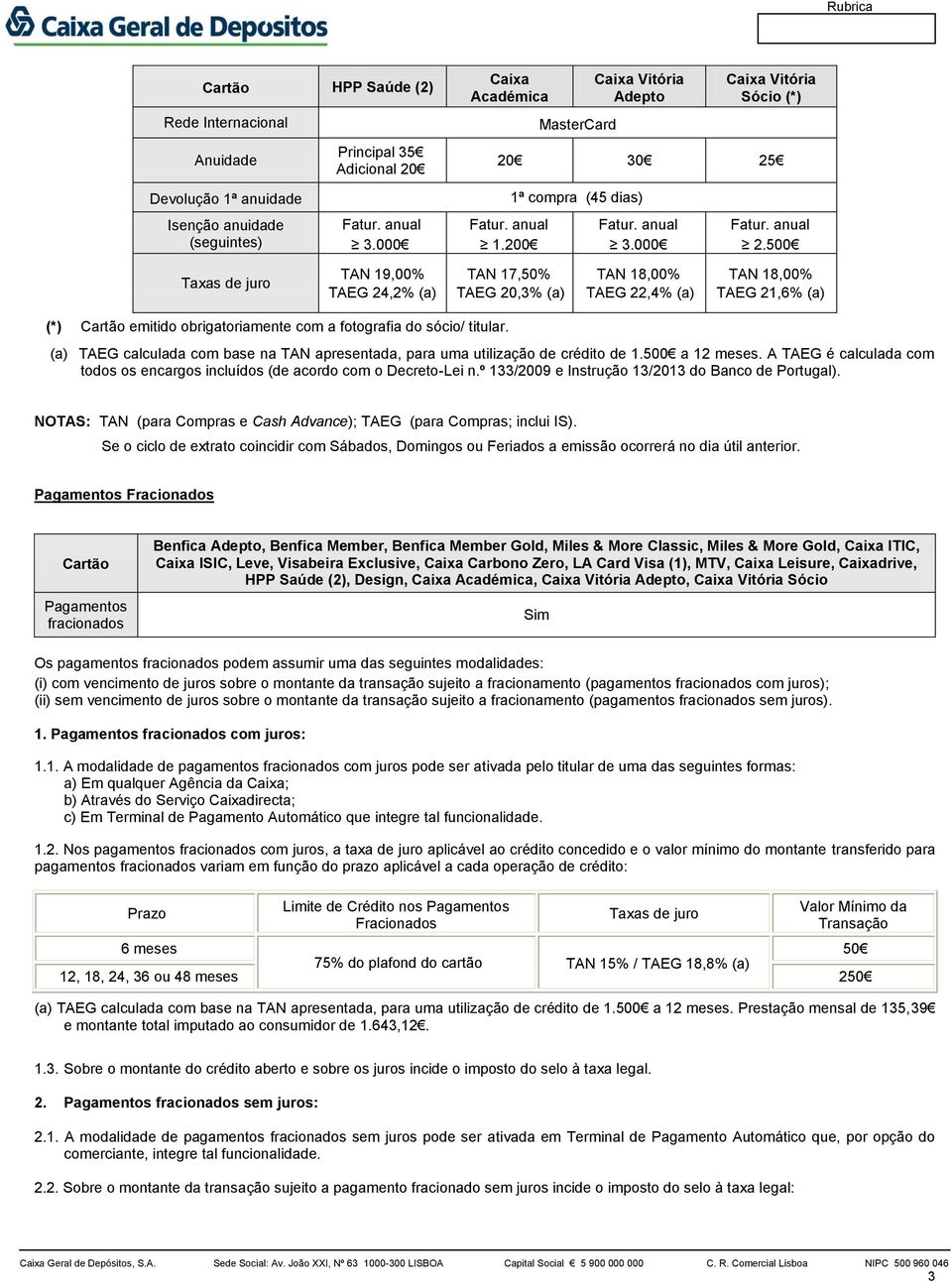 500 a 12 meses. A é calculada com NOTAS: TAN (para e Cash Advance); (para ; inclui IS). Se o ciclo de extrato coincidir com Sábados, Domingos ou Feriados a emissão ocorrerá no dia útil anterior.