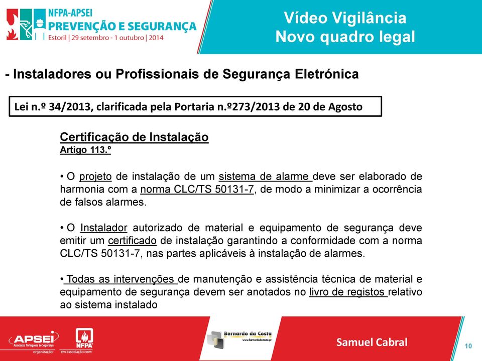 O Instalador autorizado de material e equipamento de segurança deve emitir um certificado de instalação garantindo a conformidade com a norma CLC/TS 50131-7, nas partes