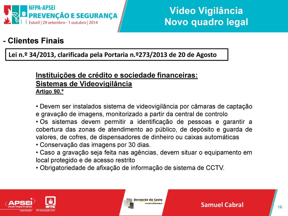 identificação de pessoas e garantir a cobertura das zonas de atendimento ao público, de depósito e guarda de valores, de cofres, de dispensadores de dinheiro ou caixas automáticas