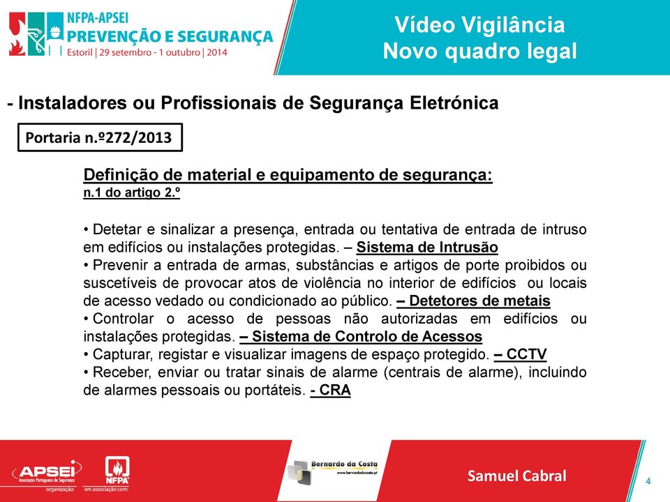 Sistema de Intrusão Prevenir a entrada de armas, substâncias e artigos de porte proibidos ou suscetíveis de provocar atos de violência no interior de edifícios ou locais de acesso vedado ou