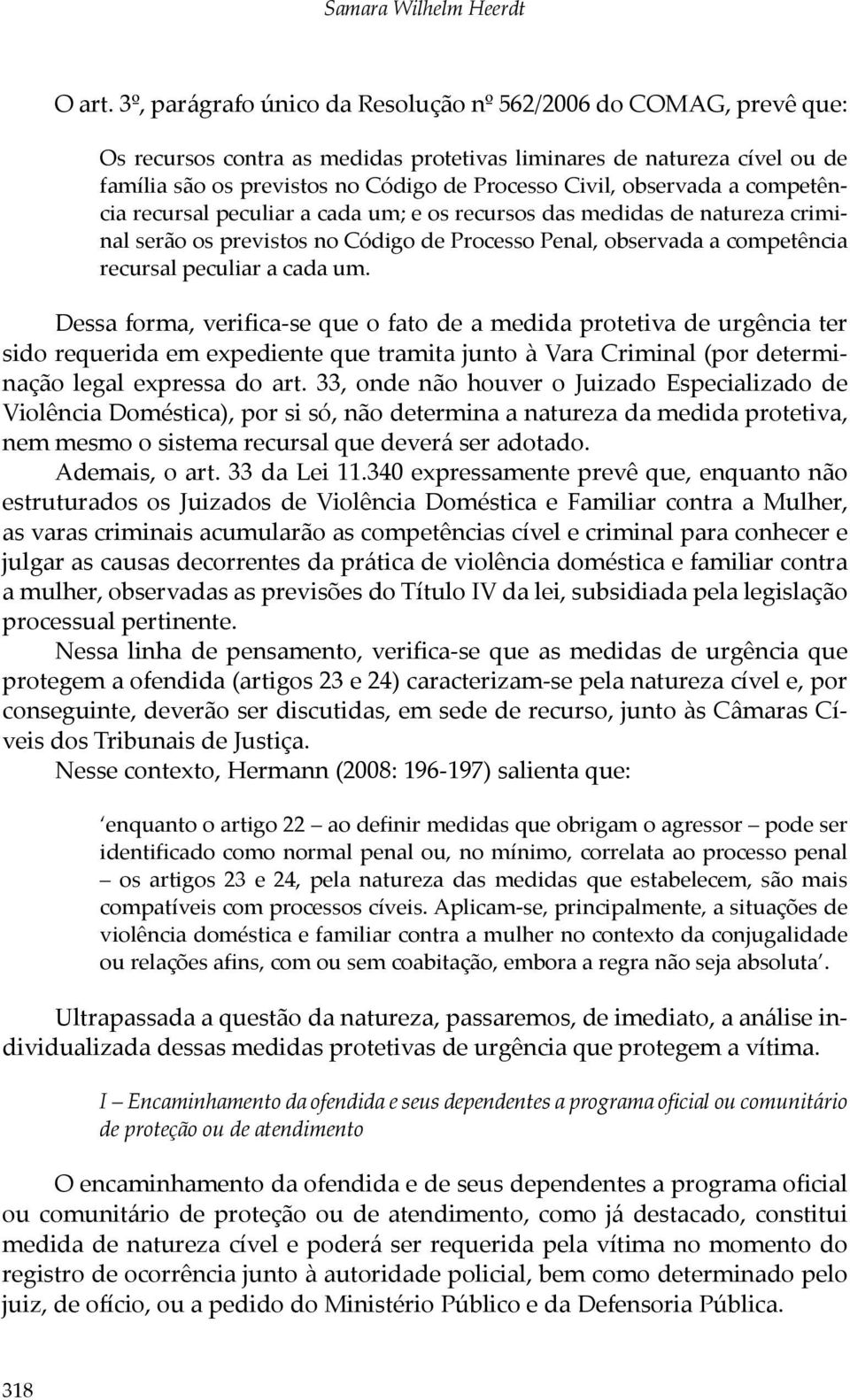 observada a competência recursal peculiar a cada um; e os recursos das medidas de natureza criminal serão os previstos no Código de Processo Penal, observada a competência recursal peculiar a cada um.