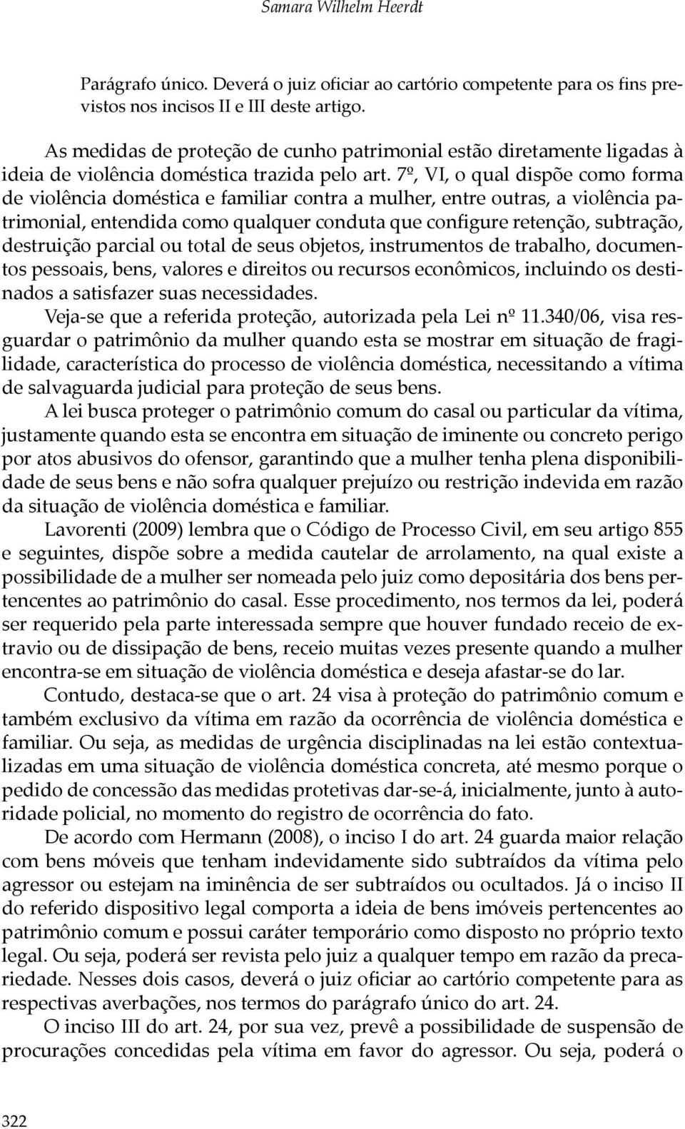 7º, VI, o qual dispõe como forma de violência doméstica e familiar contra a mulher, entre outras, a violência patrimonial, entendida como qualquer conduta que configure retenção, subtração,