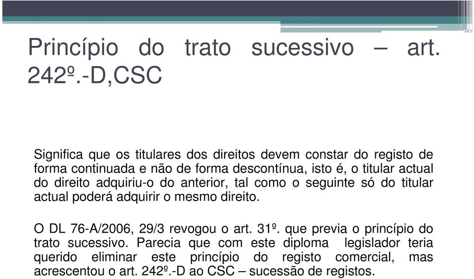 actual do direito adquiriu-o do anterior, tal como o seguinte só do titular actual poderá adquirir o mesmo direito.