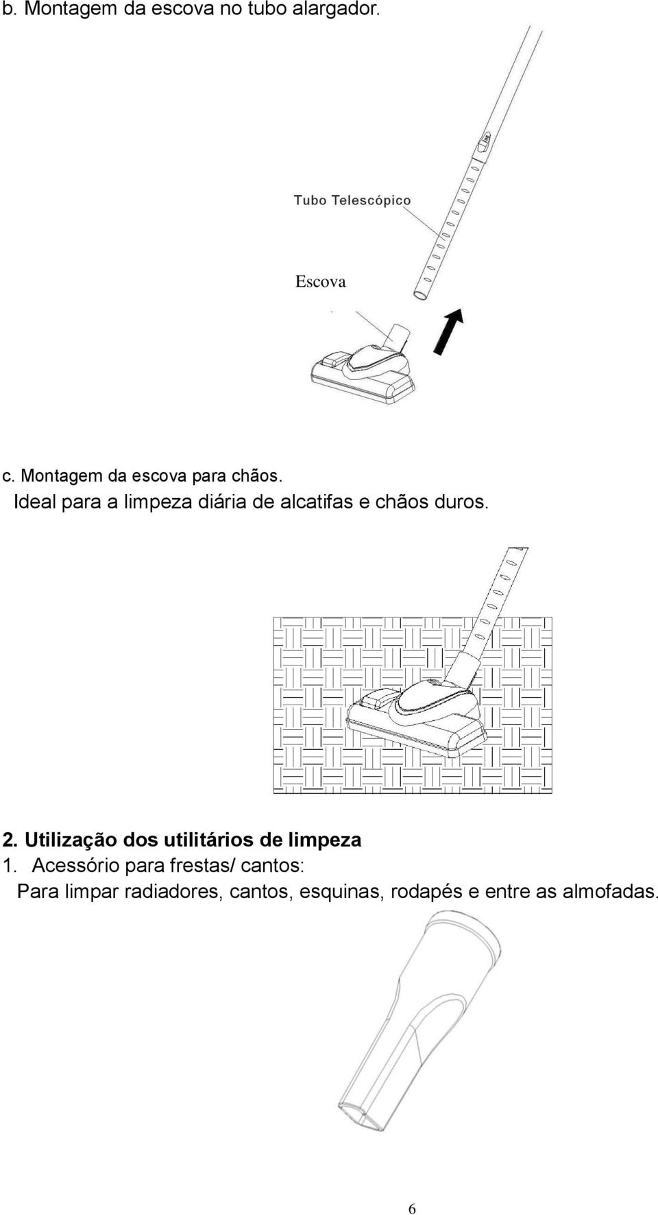 Ideal para a limpeza diária de alcatifas e chãos duros. 2.