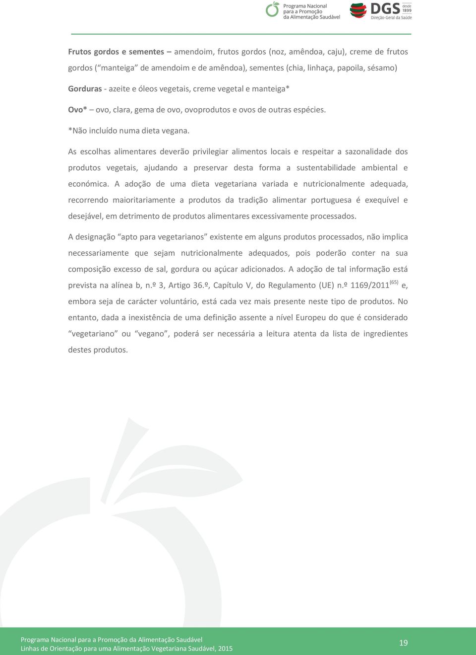 As escolhas alimentares deverão privilegiar alimentos locais e respeitar a sazonalidade dos produtos vegetais, ajudando a preservar desta forma a sustentabilidade ambiental e económica.