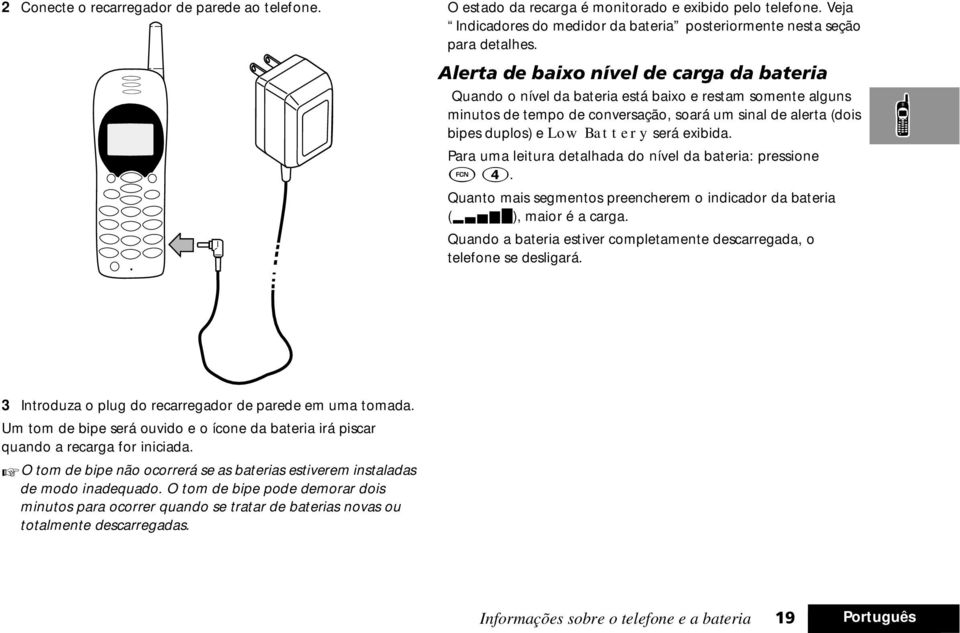 exibida. Para uma leitura detalhada do nível da bateria: pressione ÄÝ. Quanto mais segmentos preencherem o indicador da bateria ( x), maior é a carga.