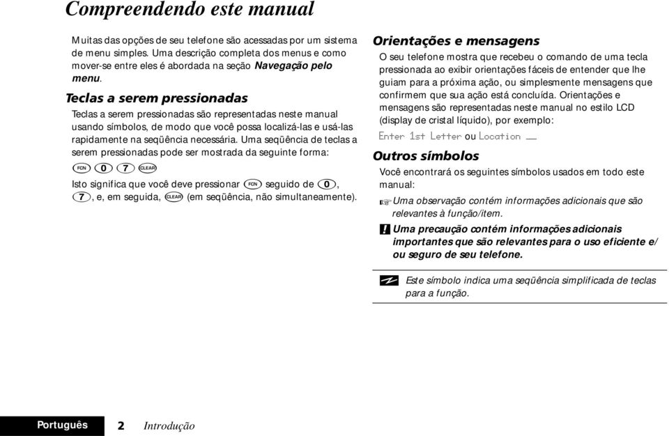 Teclas a serem pressionadas Teclas a serem pressionadas são representadas neste manual usando símbolos, de modo que você possa localizá-las e usá-las rapidamente na seqüência necessária.