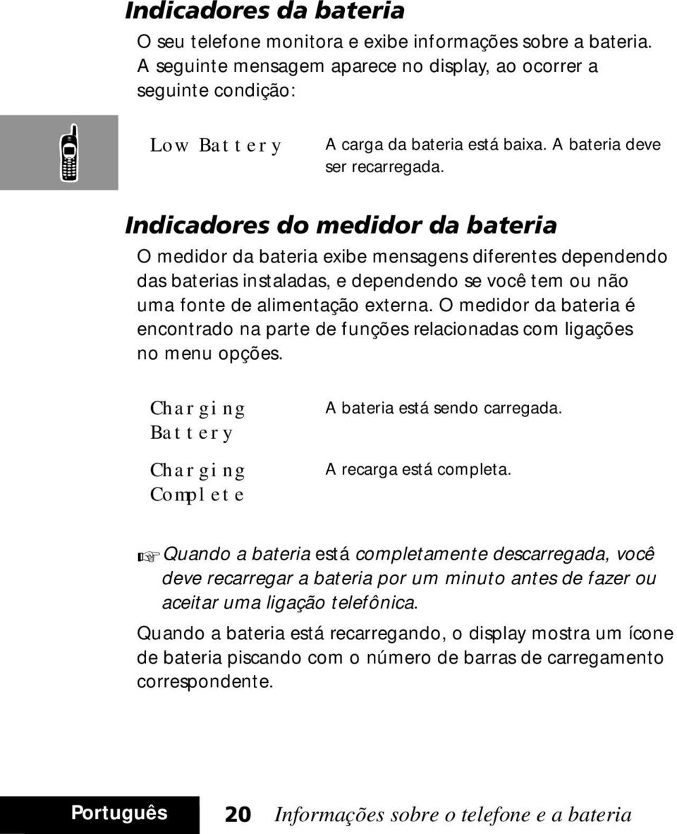 Indicadores do medidor da bateria O medidor da bateria exibe mensagens diferentes dependendo das baterias instaladas, e dependendo se você tem ou não uma fonte de alimentação externa.