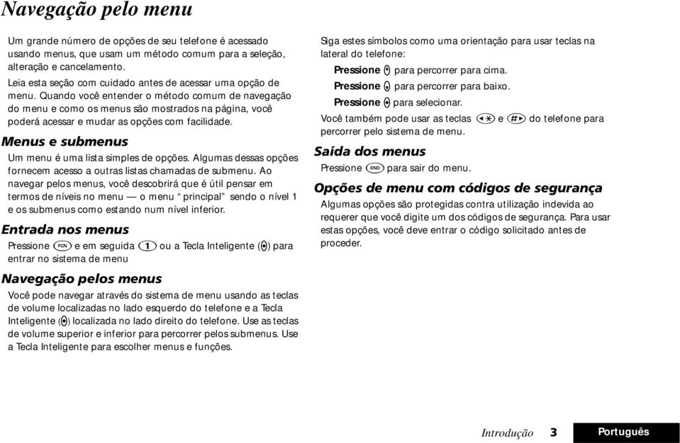 Quando você entender o método comum de navegação do menu e como os menus são mostrados na página, você poderá acessar e mudar as opções com facilidade.