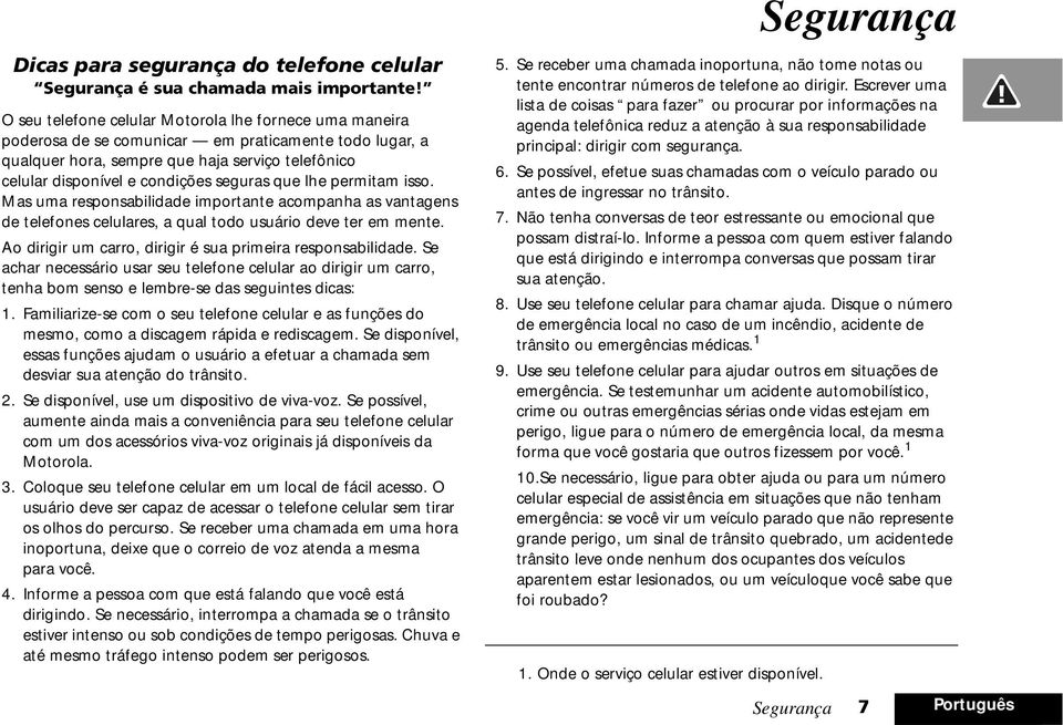 que lhe permitam isso. Mas uma responsabilidade importante acompanha as vantagens de telefones celulares, a qual todo usuário deve ter em mente.