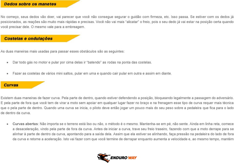 As duas maneiras mais usadas para passar esses obstáculos são as seguintes: Dar todo gás no motor e pular por cima delas ir batendo as rodas na ponta das costelas.