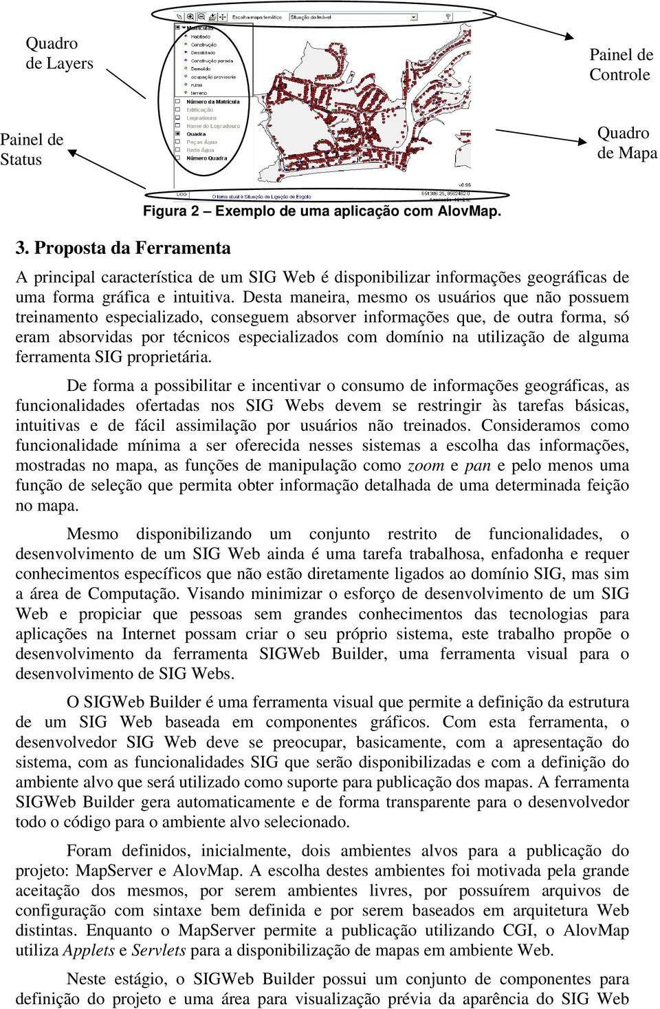 Desta maneira, mesmo os usuários que não possuem treinamento especializado, conseguem absorver informações que, de outra forma, só eram absorvidas por técnicos especializados com domínio na