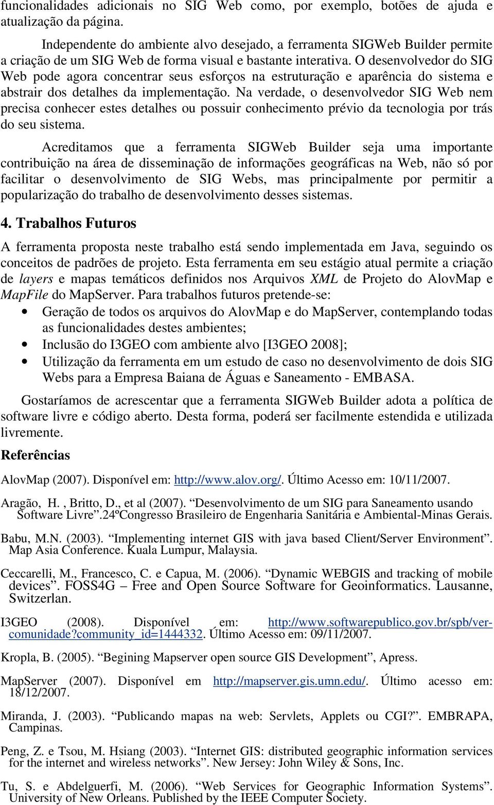 O desenvolvedor do SIG Web pode agora concentrar seus esforços na estruturação e aparência do sistema e abstrair dos detalhes da implementação.