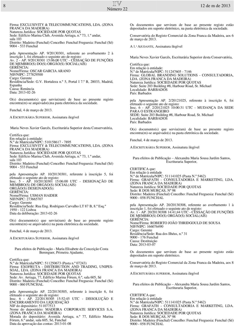 Hortaleza n.º 5, Portal I 7.º B, 28033, Madrid, Espanha Causa: Renúncia Data: 2013-02-26 encontra(m)-se arquivado(s)na pasta eletrónica da sociedade. Funchal, 4 : N.
