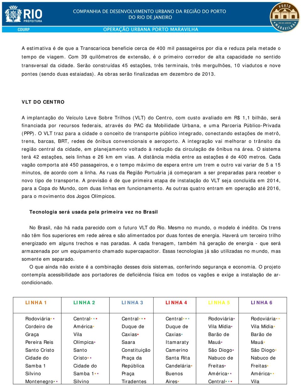 Serão construídas 45 estações, três terminais, três mergulhões, 10 viadutos e nove pontes (sendo duas estaiadas). As obras serão finalizadas em dezembro de 2013.