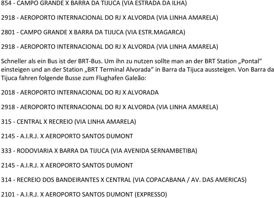 Um ihn zu nutzen sollte man an der BRT Station Pontal einsteigen und an der Station BRT Terminal Alvorada in Barra da Tijuca aussteigen.