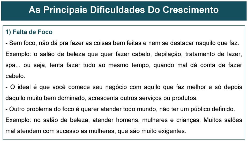 - O ideal é que você comece seu negócio com aquilo que faz melhor e só depois daquilo muito bem dominado, acrescenta outros serviços ou produtos.