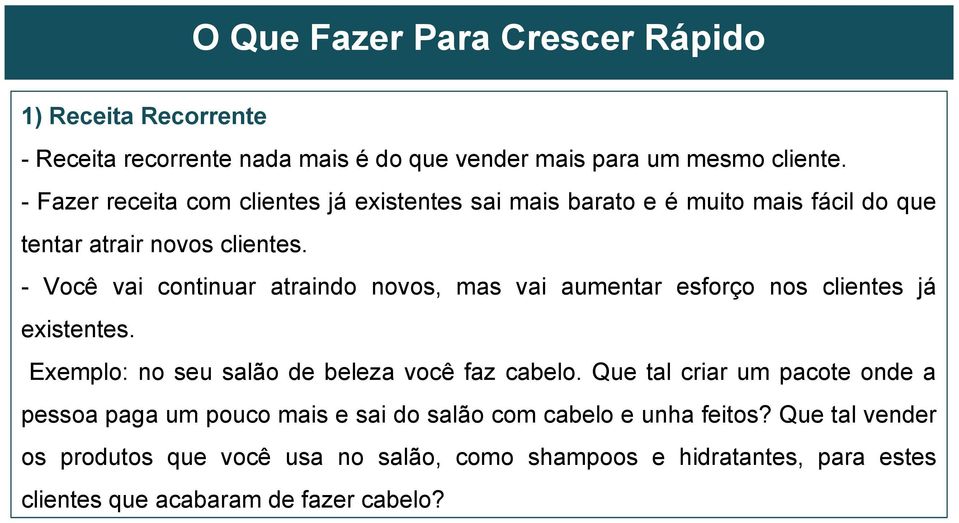 - Você vai continuar atraindo novos, mas vai aumentar esforço nos clientes já existentes. Exemplo: no seu salão de beleza você faz cabelo.