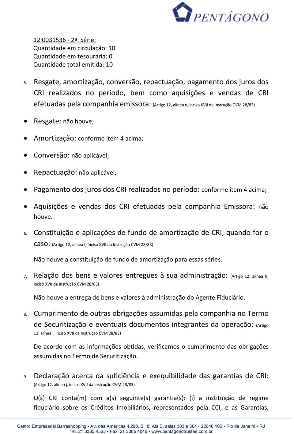 XVII da Instrução CVM 28/83) Resgate: não houve; Amortização: conforme item 4 acima; Conversão: não aplicável; Repactuação: não aplicável; Pagamento dos juros dos CRI realizados no período: conforme