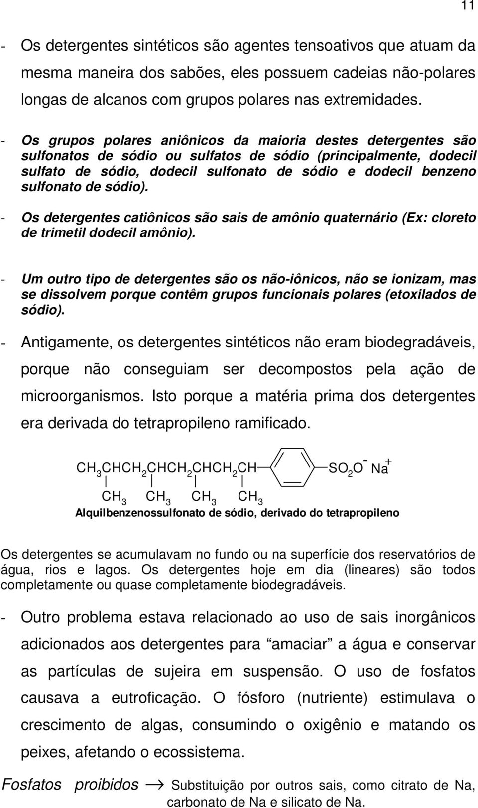 sulfonato de sódio). - s detergentes catiônicos são sais de amônio quaternário (Ex: cloreto de trimetil dodecil amônio).