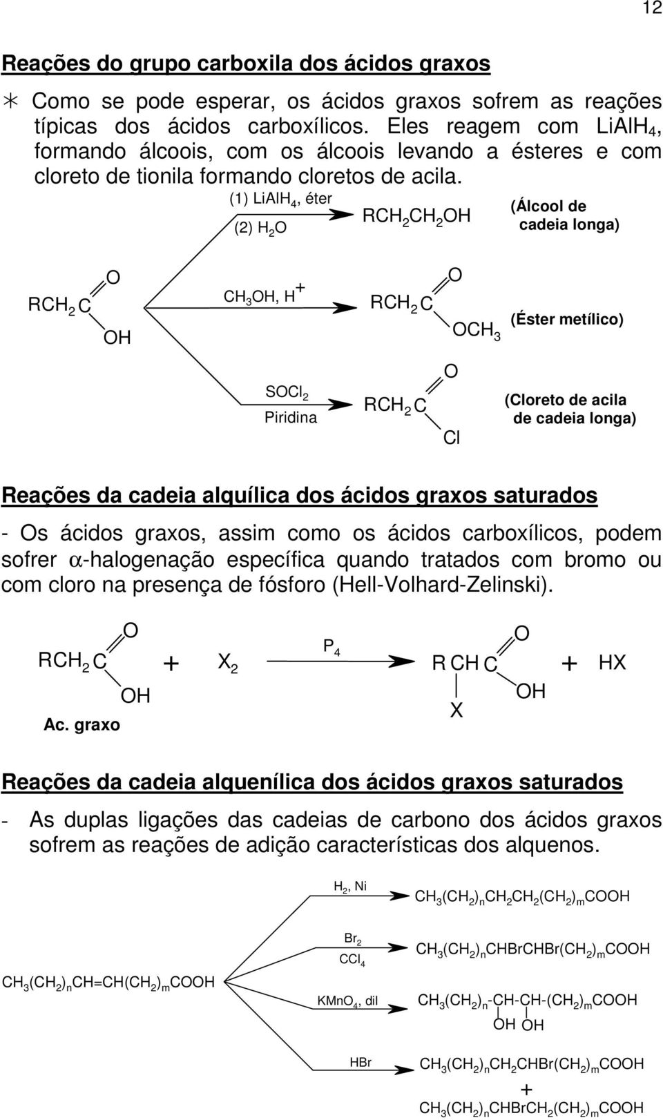 (1) LiAlH 4, éter (2) H 2 R H (Álcool de cadeia longa) R H H, H R (Éster metílico) Sl 2 Piridina R l (loreto de acila de cadeia longa) Reações da cadeia alquílica dos ácidos graxos saturados - s