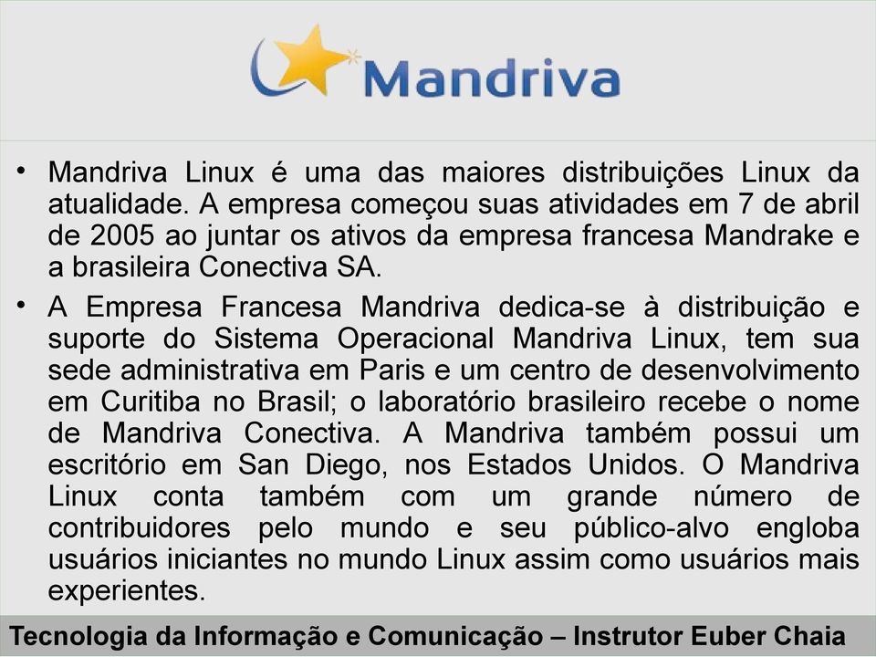 A Empresa Francesa Mandriva dedica-se à distribuição e suporte do Sistema Operacional Mandriva Linux, tem sua sede administrativa em Paris e um centro de desenvolvimento em