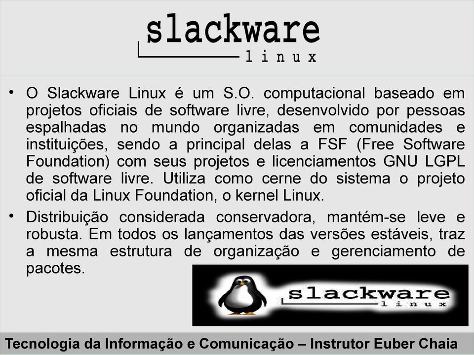LGPL de software livre. Utiliza como cerne do sistema o projeto oficial da Linux Foundation, o kernel Linux.