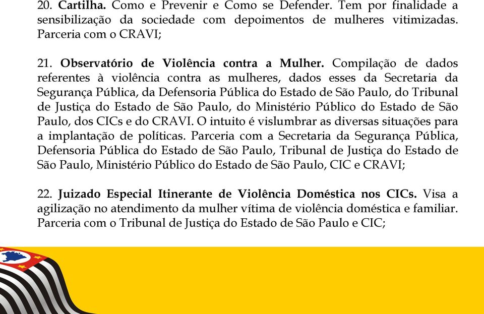 Compilação de dados referentes à violência contra as mulheres, dados esses da Secretaria da Segurança Pública, da Defensoria Pública do Estado de São Paulo, do Tribunal de Justiça do Estado de São