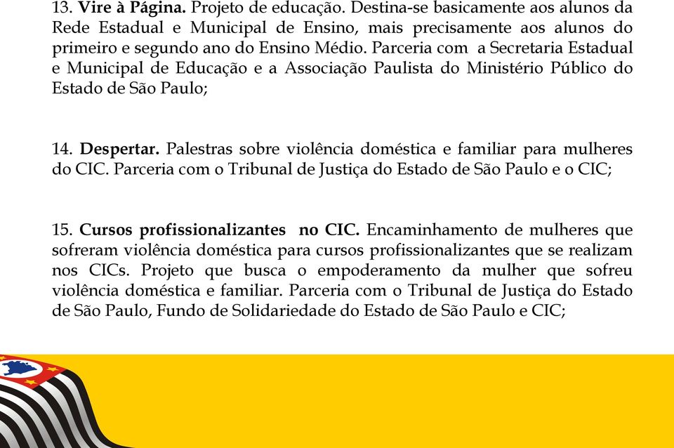 Palestras sobre violência doméstica e familiar para mulheres do CIC. Parceria com o Tribunal de Justiça do Estado de São Paulo e o CIC; 15. Cursos profissionalizantes no CIC.