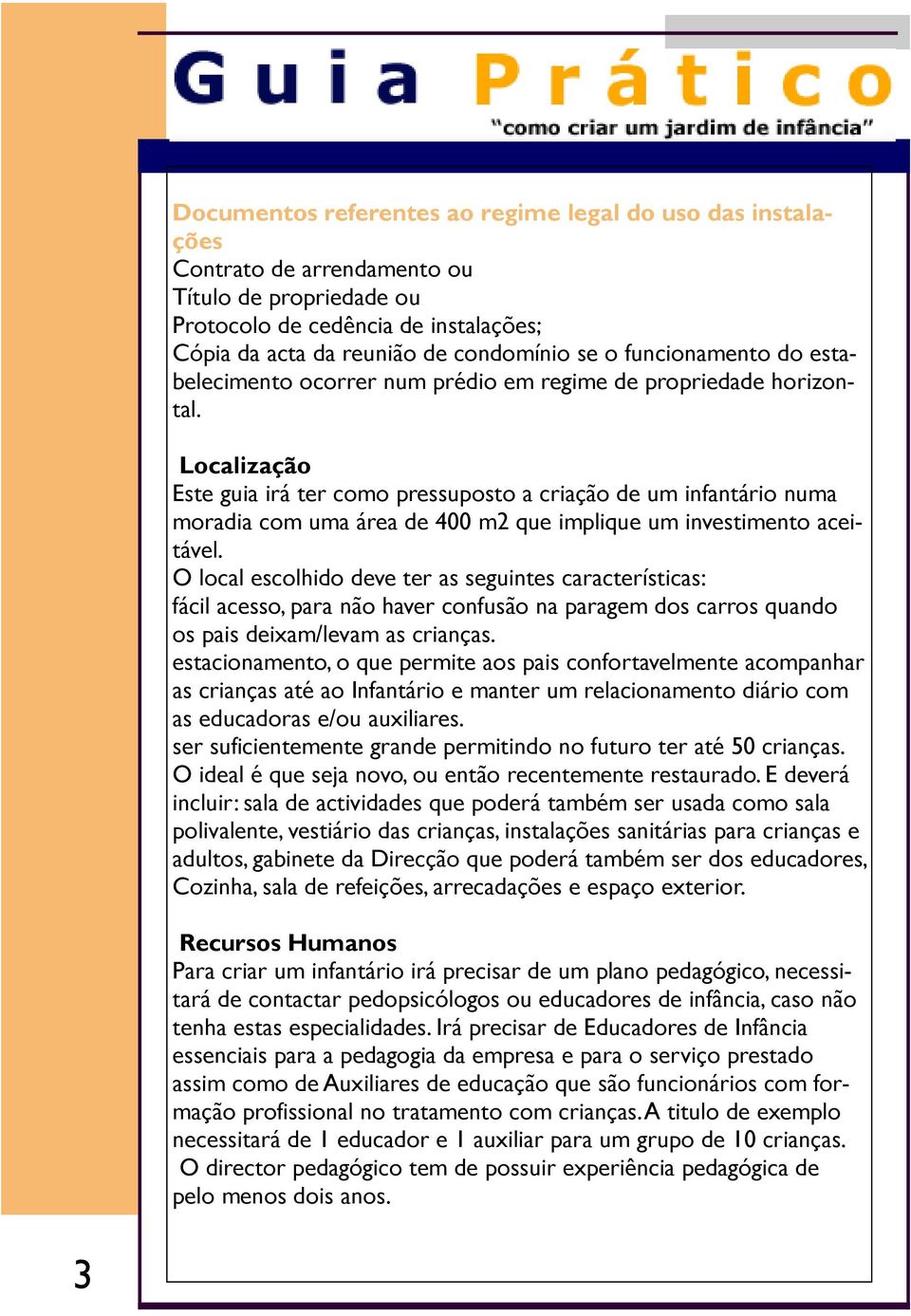 Localização Este guia irá ter como pressuposto a criação de um infantário numa moradia com uma área de 400 m2 que implique um investimento aceitável.
