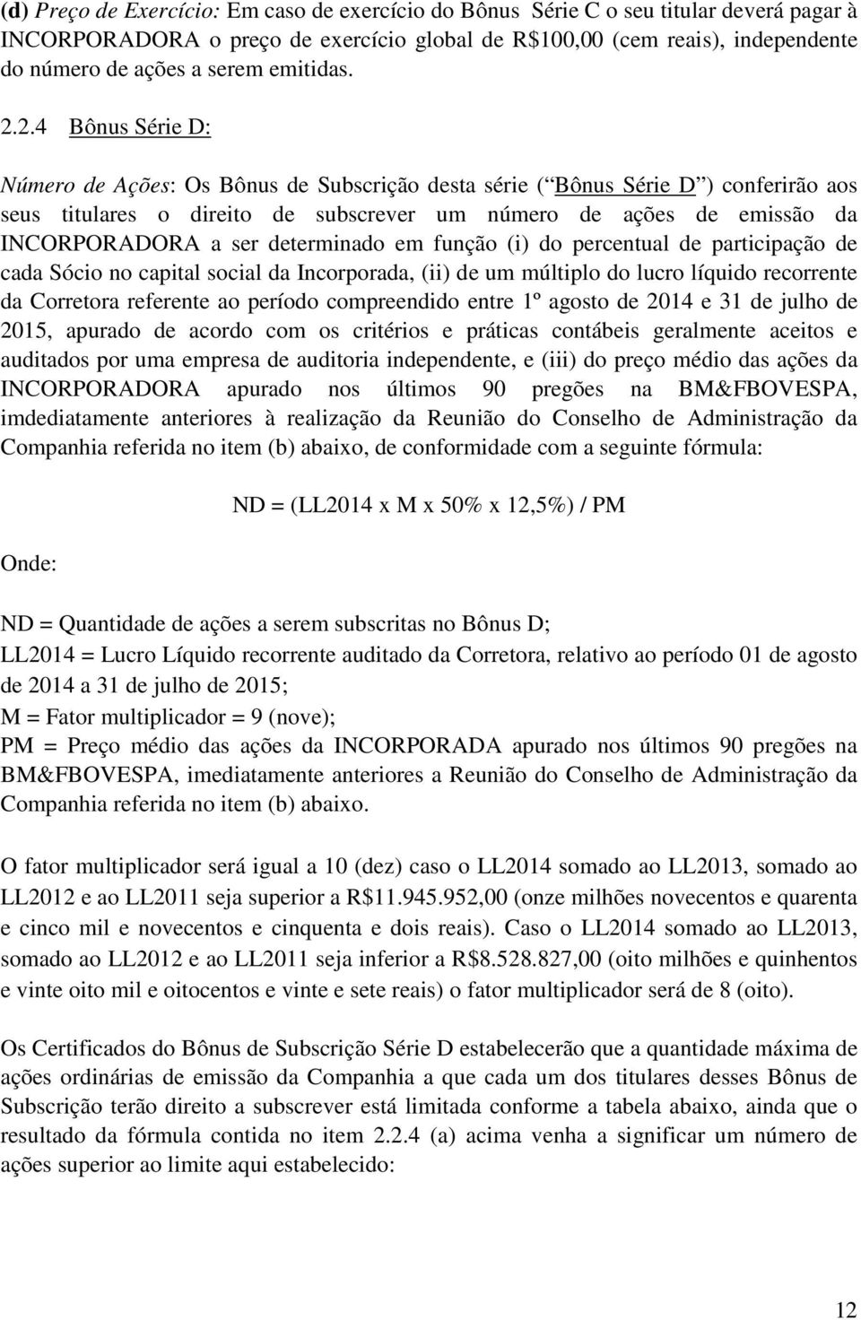 2.4 Bônus Série D: Número de Ações: Os Bônus de Subscrição desta série ( Bônus Série D ) conferirão aos seus titulares o direito de subscrever um número de ações de emissão da INCORPORADORA a ser